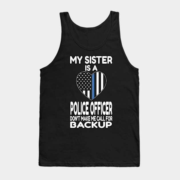 My Sister Is A Police Officer Don't Make Me Call For Backup design Tank Top by KnMproducts